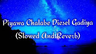 Piyawa Chalabe Diesel Gadiya Slowed And Reverb [upl. by Mikah]